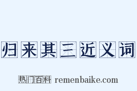 归来其三近义词是什么意思的图片